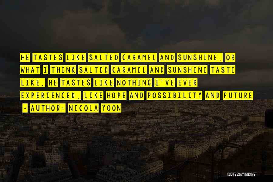 Nicola Yoon Quotes: He Tastes Like Salted Caramel And Sunshine. Or What I Think Salted Caramel And Sunshine Taste Like. He Tastes Like
