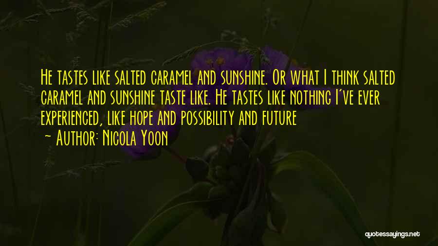 Nicola Yoon Quotes: He Tastes Like Salted Caramel And Sunshine. Or What I Think Salted Caramel And Sunshine Taste Like. He Tastes Like