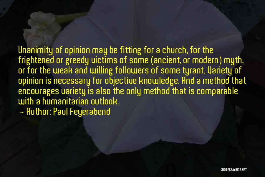 Paul Feyerabend Quotes: Unanimity Of Opinion May Be Fitting For A Church, For The Frightened Or Greedy Victims Of Some (ancient, Or Modern)