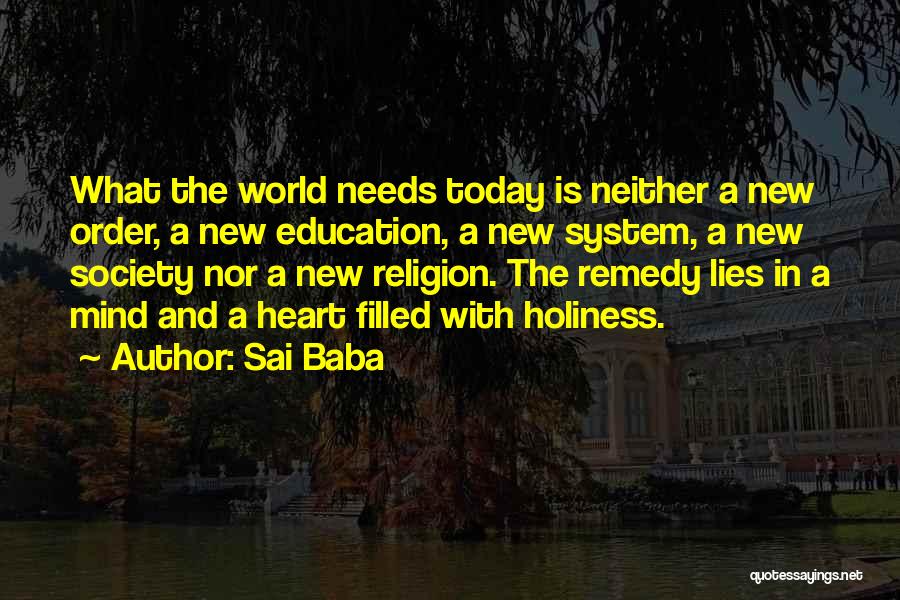 Sai Baba Quotes: What The World Needs Today Is Neither A New Order, A New Education, A New System, A New Society Nor