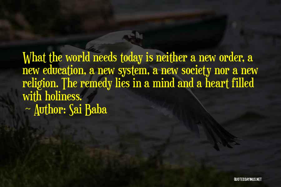 Sai Baba Quotes: What The World Needs Today Is Neither A New Order, A New Education, A New System, A New Society Nor