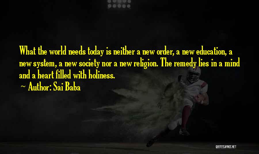 Sai Baba Quotes: What The World Needs Today Is Neither A New Order, A New Education, A New System, A New Society Nor