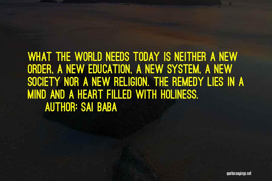 Sai Baba Quotes: What The World Needs Today Is Neither A New Order, A New Education, A New System, A New Society Nor