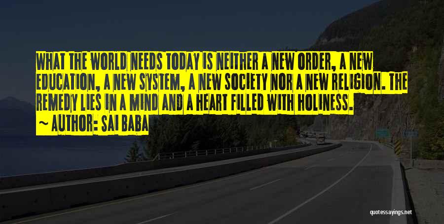 Sai Baba Quotes: What The World Needs Today Is Neither A New Order, A New Education, A New System, A New Society Nor