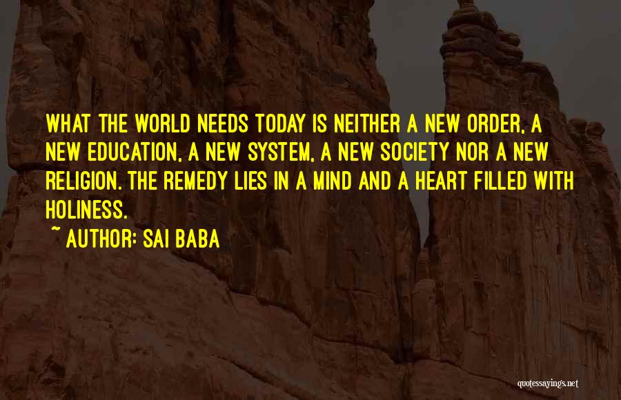 Sai Baba Quotes: What The World Needs Today Is Neither A New Order, A New Education, A New System, A New Society Nor