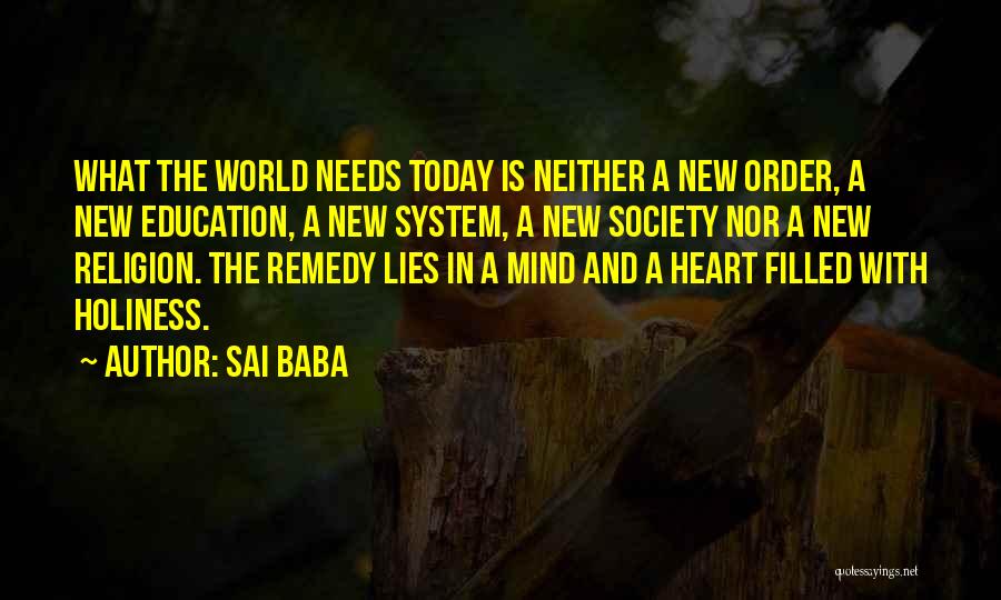 Sai Baba Quotes: What The World Needs Today Is Neither A New Order, A New Education, A New System, A New Society Nor