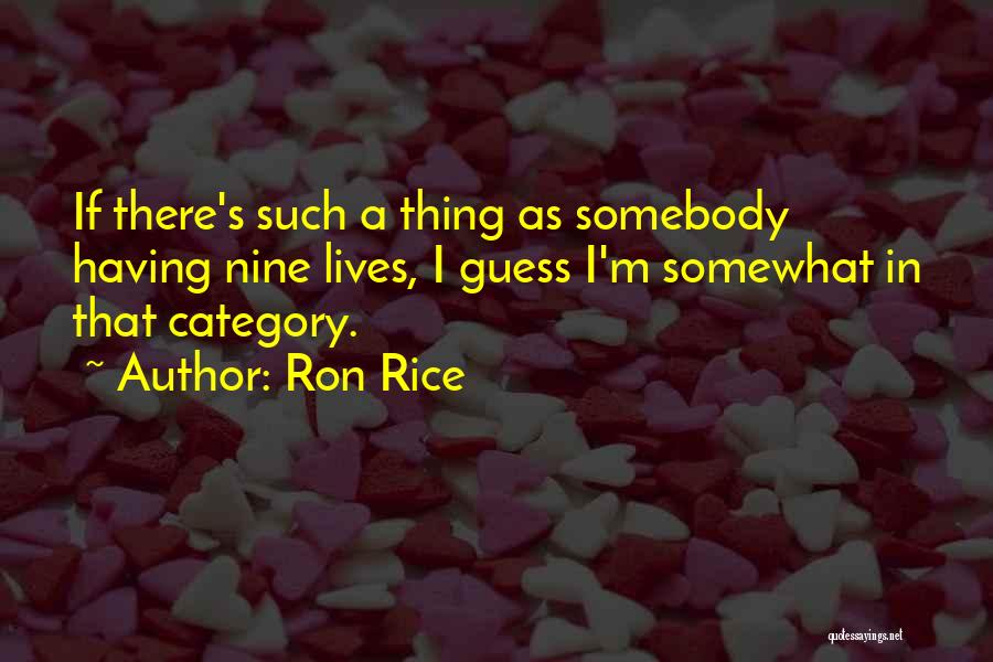 Ron Rice Quotes: If There's Such A Thing As Somebody Having Nine Lives, I Guess I'm Somewhat In That Category.