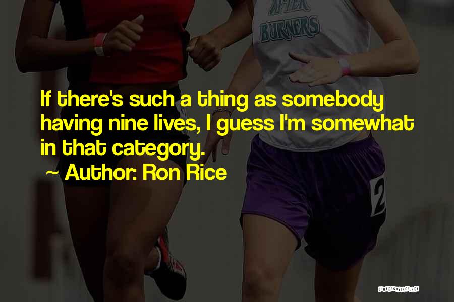 Ron Rice Quotes: If There's Such A Thing As Somebody Having Nine Lives, I Guess I'm Somewhat In That Category.