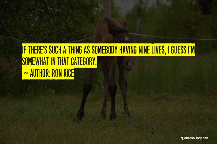 Ron Rice Quotes: If There's Such A Thing As Somebody Having Nine Lives, I Guess I'm Somewhat In That Category.