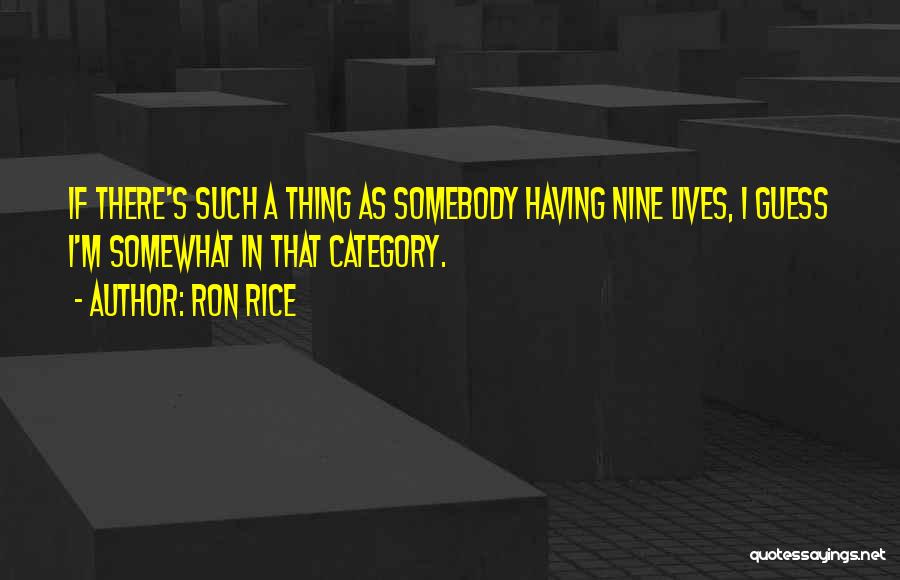 Ron Rice Quotes: If There's Such A Thing As Somebody Having Nine Lives, I Guess I'm Somewhat In That Category.