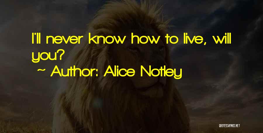 Alice Notley Quotes: I'll Never Know How To Live, Will You?