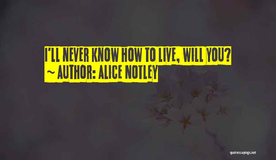 Alice Notley Quotes: I'll Never Know How To Live, Will You?
