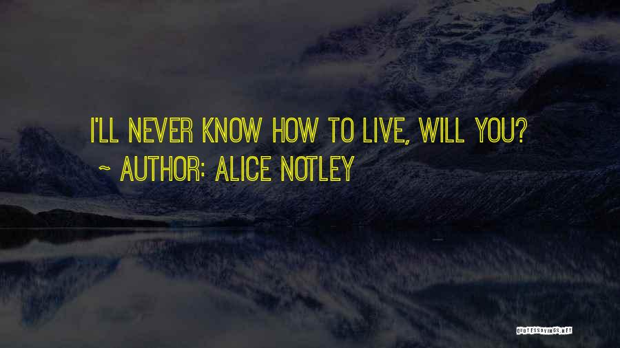 Alice Notley Quotes: I'll Never Know How To Live, Will You?