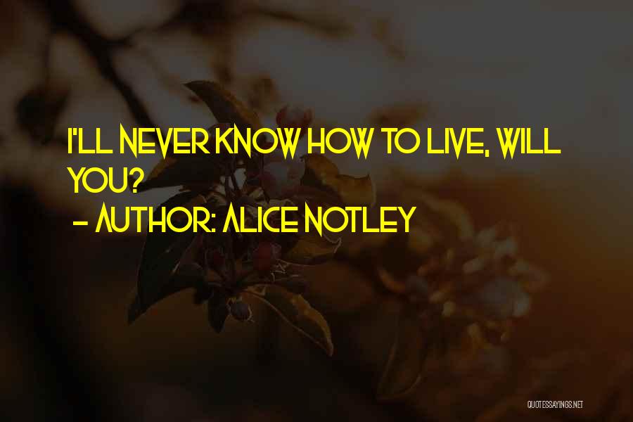 Alice Notley Quotes: I'll Never Know How To Live, Will You?