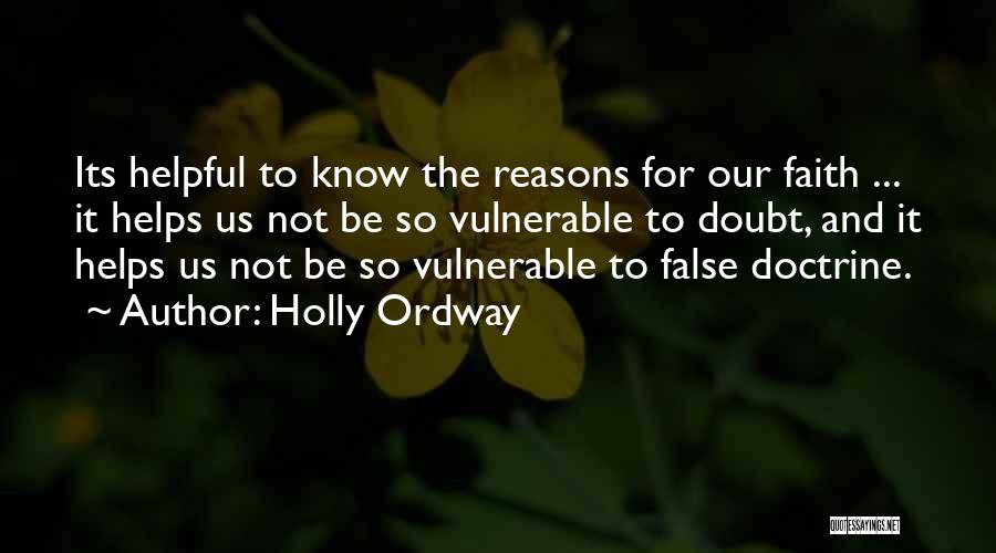 Holly Ordway Quotes: Its Helpful To Know The Reasons For Our Faith ... It Helps Us Not Be So Vulnerable To Doubt, And