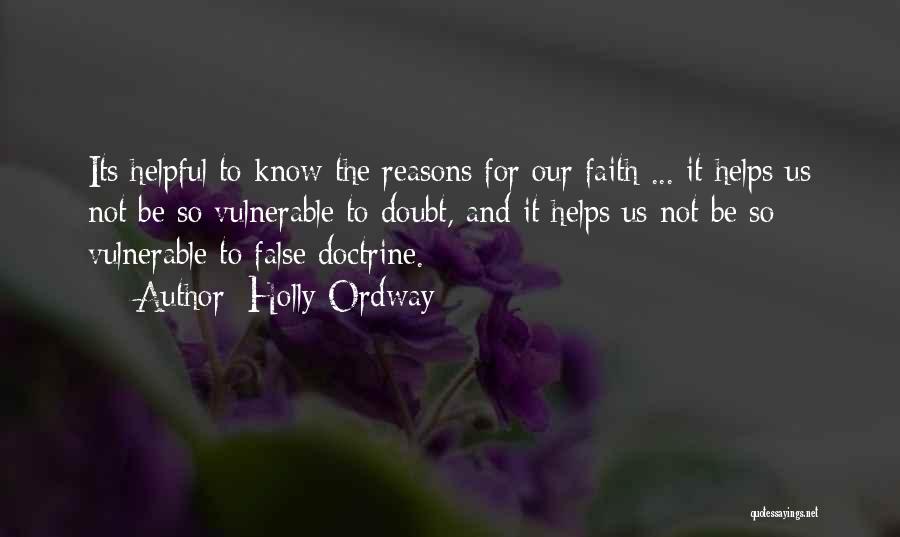 Holly Ordway Quotes: Its Helpful To Know The Reasons For Our Faith ... It Helps Us Not Be So Vulnerable To Doubt, And