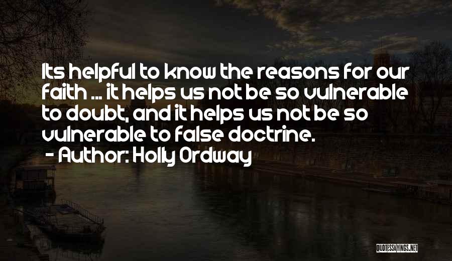 Holly Ordway Quotes: Its Helpful To Know The Reasons For Our Faith ... It Helps Us Not Be So Vulnerable To Doubt, And