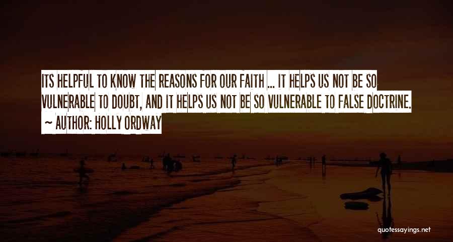 Holly Ordway Quotes: Its Helpful To Know The Reasons For Our Faith ... It Helps Us Not Be So Vulnerable To Doubt, And