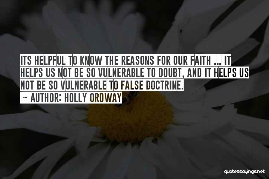 Holly Ordway Quotes: Its Helpful To Know The Reasons For Our Faith ... It Helps Us Not Be So Vulnerable To Doubt, And