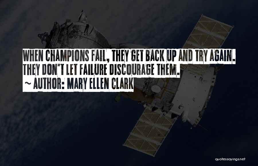 Mary Ellen Clark Quotes: When Champions Fail, They Get Back Up And Try Again. They Don't Let Failure Discourage Them.