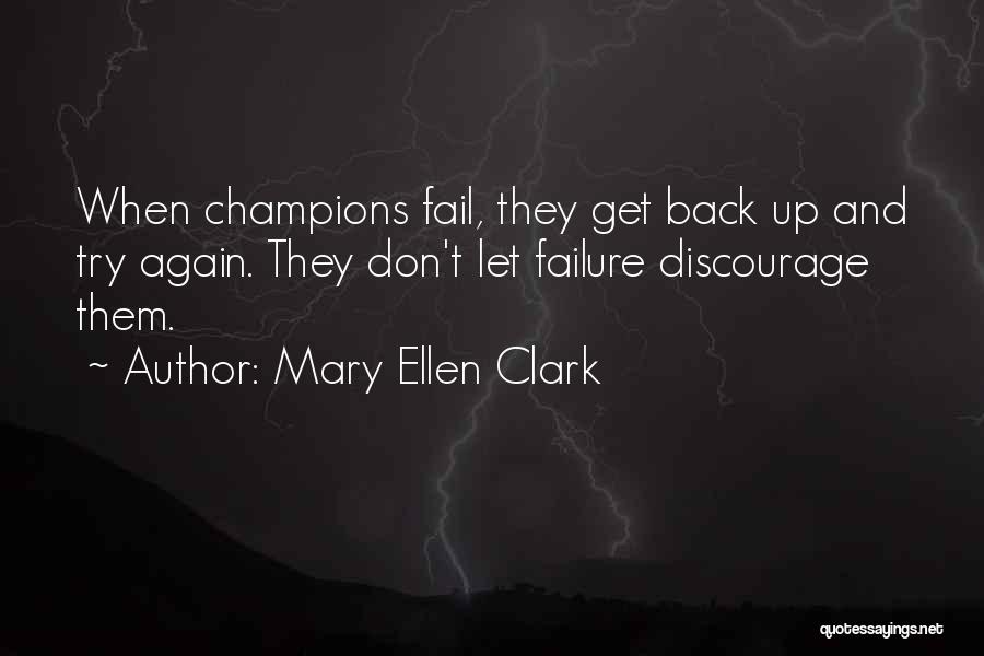 Mary Ellen Clark Quotes: When Champions Fail, They Get Back Up And Try Again. They Don't Let Failure Discourage Them.