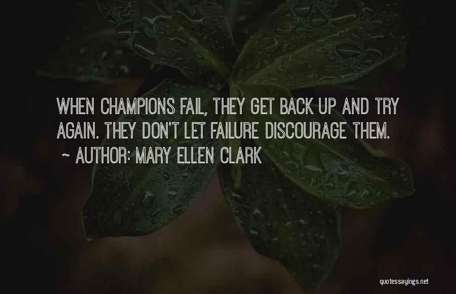 Mary Ellen Clark Quotes: When Champions Fail, They Get Back Up And Try Again. They Don't Let Failure Discourage Them.