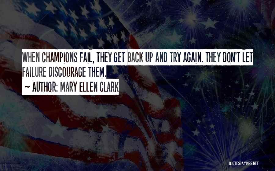 Mary Ellen Clark Quotes: When Champions Fail, They Get Back Up And Try Again. They Don't Let Failure Discourage Them.
