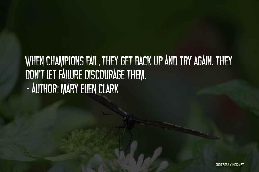 Mary Ellen Clark Quotes: When Champions Fail, They Get Back Up And Try Again. They Don't Let Failure Discourage Them.