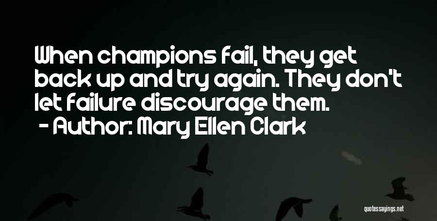 Mary Ellen Clark Quotes: When Champions Fail, They Get Back Up And Try Again. They Don't Let Failure Discourage Them.