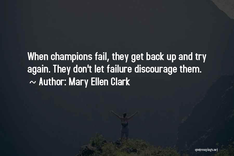 Mary Ellen Clark Quotes: When Champions Fail, They Get Back Up And Try Again. They Don't Let Failure Discourage Them.