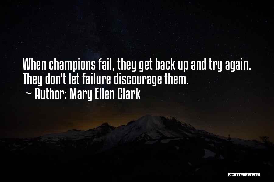 Mary Ellen Clark Quotes: When Champions Fail, They Get Back Up And Try Again. They Don't Let Failure Discourage Them.