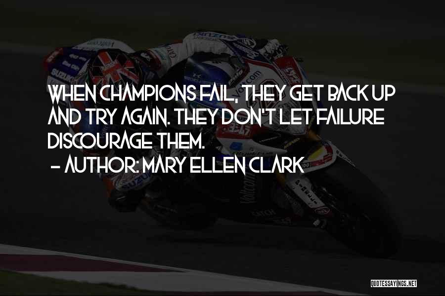 Mary Ellen Clark Quotes: When Champions Fail, They Get Back Up And Try Again. They Don't Let Failure Discourage Them.