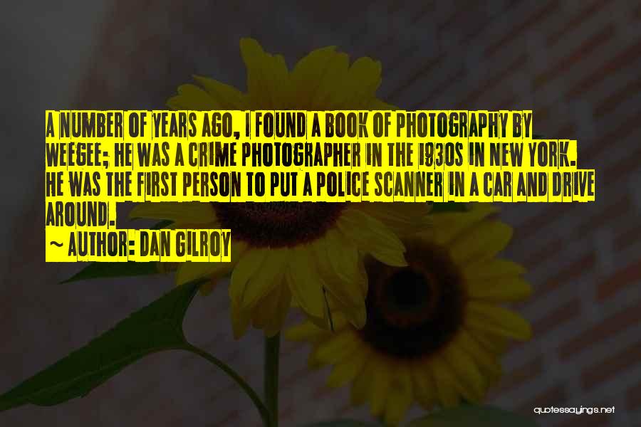 Dan Gilroy Quotes: A Number Of Years Ago, I Found A Book Of Photography By Weegee; He Was A Crime Photographer In The