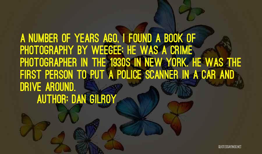 Dan Gilroy Quotes: A Number Of Years Ago, I Found A Book Of Photography By Weegee; He Was A Crime Photographer In The