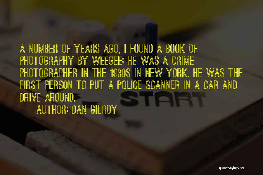 Dan Gilroy Quotes: A Number Of Years Ago, I Found A Book Of Photography By Weegee; He Was A Crime Photographer In The