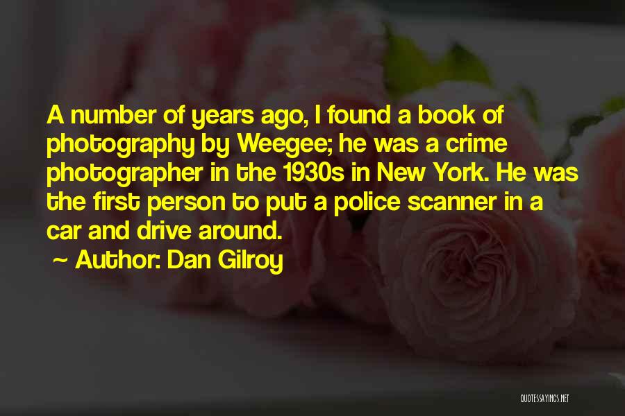 Dan Gilroy Quotes: A Number Of Years Ago, I Found A Book Of Photography By Weegee; He Was A Crime Photographer In The