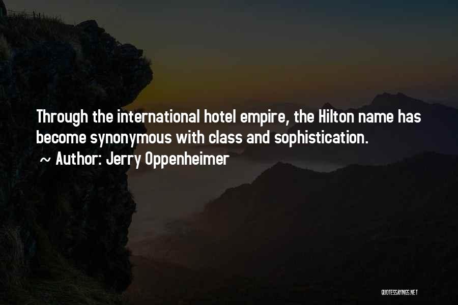 Jerry Oppenheimer Quotes: Through The International Hotel Empire, The Hilton Name Has Become Synonymous With Class And Sophistication.