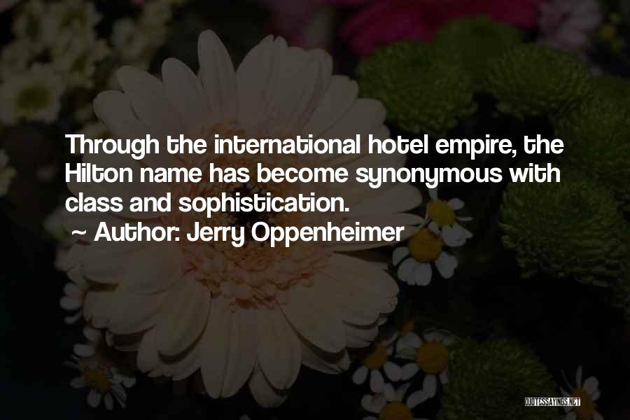 Jerry Oppenheimer Quotes: Through The International Hotel Empire, The Hilton Name Has Become Synonymous With Class And Sophistication.