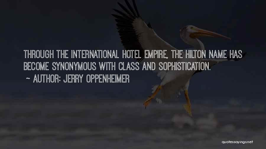 Jerry Oppenheimer Quotes: Through The International Hotel Empire, The Hilton Name Has Become Synonymous With Class And Sophistication.