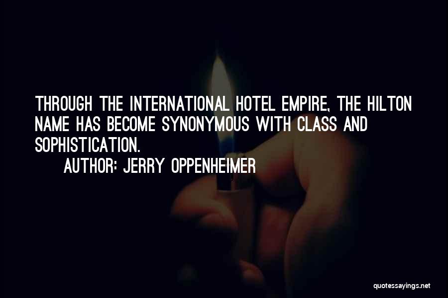 Jerry Oppenheimer Quotes: Through The International Hotel Empire, The Hilton Name Has Become Synonymous With Class And Sophistication.