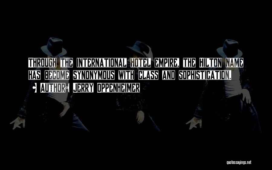Jerry Oppenheimer Quotes: Through The International Hotel Empire, The Hilton Name Has Become Synonymous With Class And Sophistication.