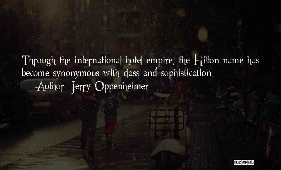 Jerry Oppenheimer Quotes: Through The International Hotel Empire, The Hilton Name Has Become Synonymous With Class And Sophistication.