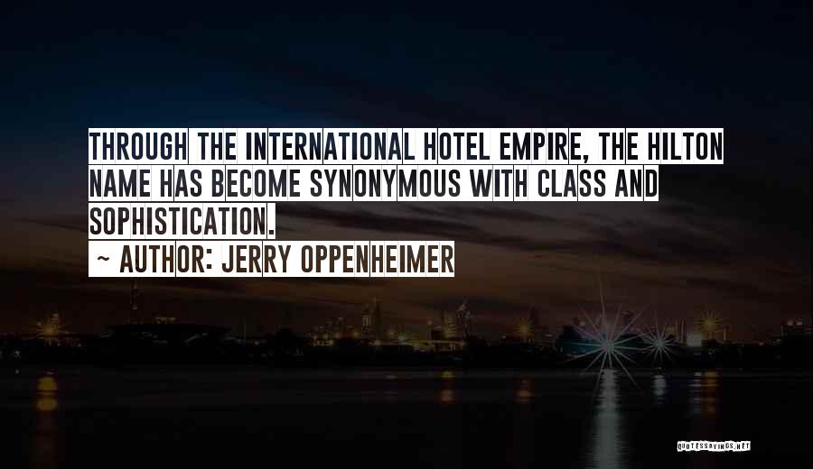 Jerry Oppenheimer Quotes: Through The International Hotel Empire, The Hilton Name Has Become Synonymous With Class And Sophistication.