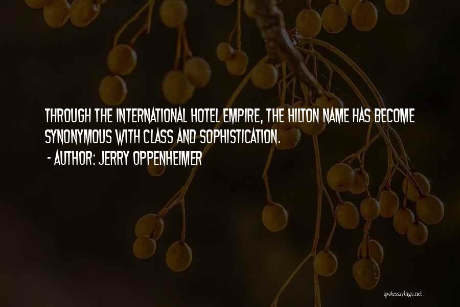 Jerry Oppenheimer Quotes: Through The International Hotel Empire, The Hilton Name Has Become Synonymous With Class And Sophistication.