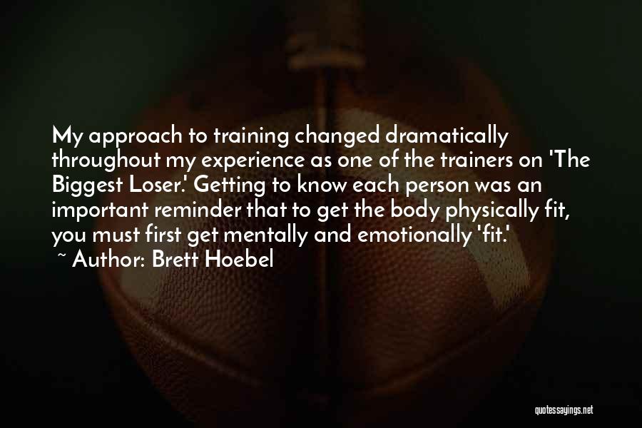 Brett Hoebel Quotes: My Approach To Training Changed Dramatically Throughout My Experience As One Of The Trainers On 'the Biggest Loser.' Getting To