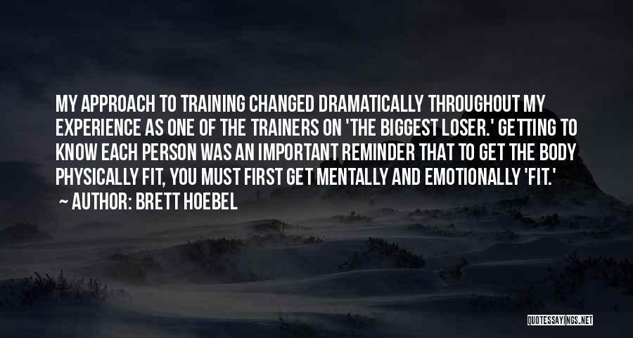 Brett Hoebel Quotes: My Approach To Training Changed Dramatically Throughout My Experience As One Of The Trainers On 'the Biggest Loser.' Getting To