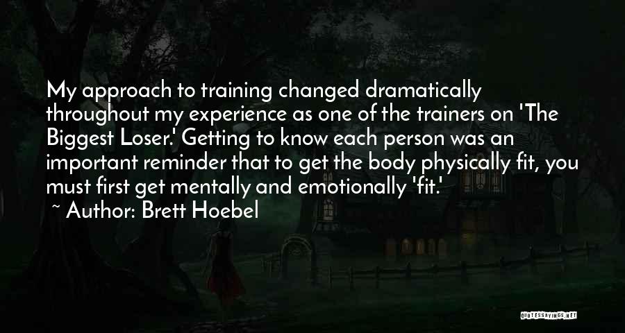 Brett Hoebel Quotes: My Approach To Training Changed Dramatically Throughout My Experience As One Of The Trainers On 'the Biggest Loser.' Getting To