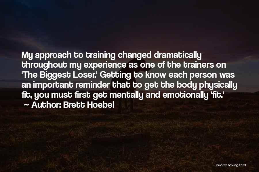 Brett Hoebel Quotes: My Approach To Training Changed Dramatically Throughout My Experience As One Of The Trainers On 'the Biggest Loser.' Getting To