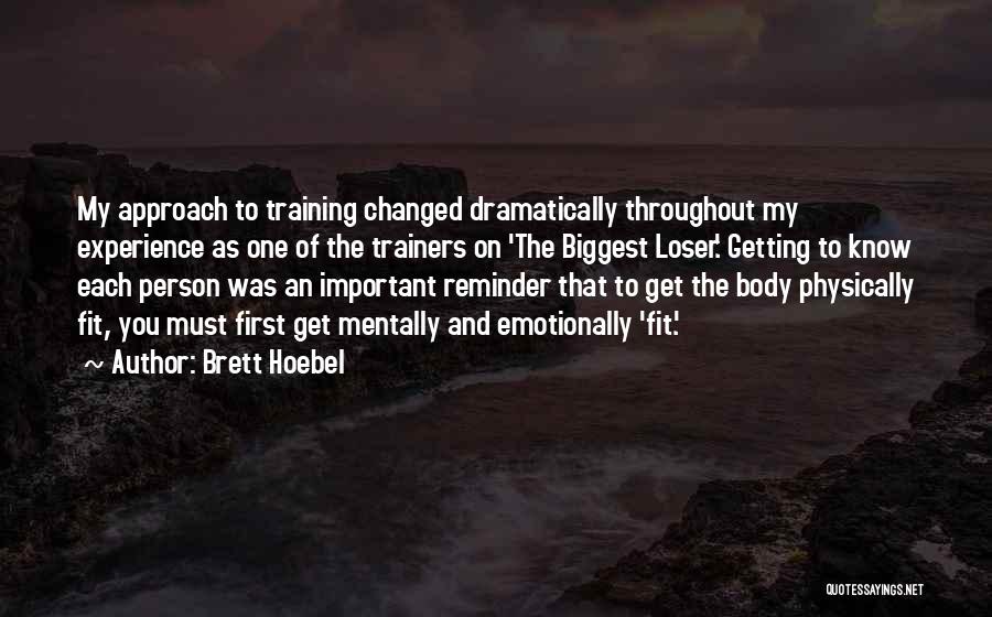 Brett Hoebel Quotes: My Approach To Training Changed Dramatically Throughout My Experience As One Of The Trainers On 'the Biggest Loser.' Getting To