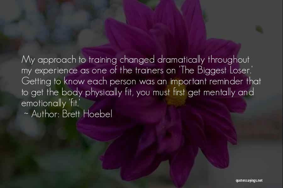 Brett Hoebel Quotes: My Approach To Training Changed Dramatically Throughout My Experience As One Of The Trainers On 'the Biggest Loser.' Getting To